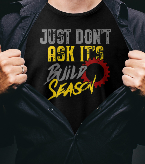 JUST DON'T ASK IT'S BUILD SEASON T-Shirt