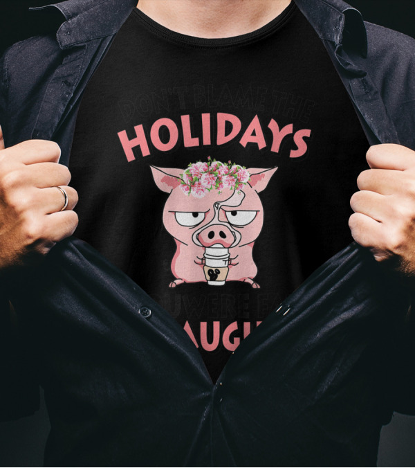 DON'T BLAME THE HOLIDAYS YOU WERE FAT IN AUGUST PIG WITH FLOWER CROWN AND COFFEE T-Shirt