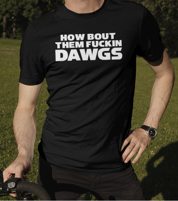 HOW BOUT THEM FUCKIN DAWGS T-Shirt