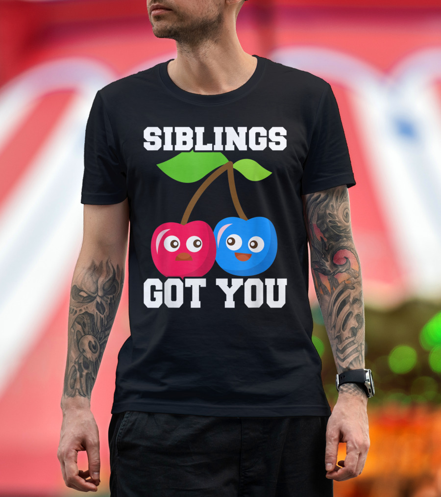SIBLINGS GOT YOU HUMOROUS CHERRY CHARACTER T-Shirt