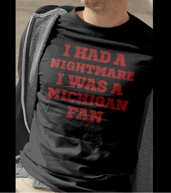 I HAD A NIGHTMARE I WAS A MICHIGAN FAN T-Shirt