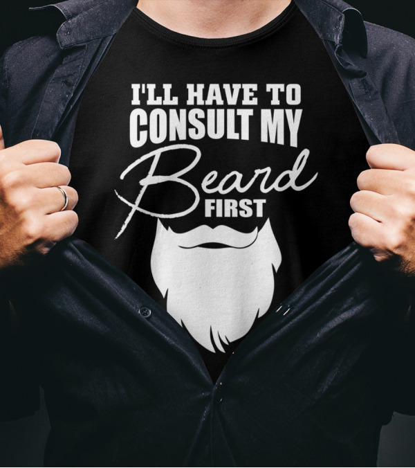 I'LL HAVE TO CONSULT MY BEARD FIRST MENS T-Shirt