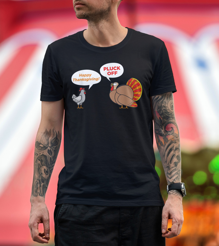 THANKSGIVING CHICKEN HAPPY THANKSGIVING TURKEY PLUCK OFF TALK T-Shirt