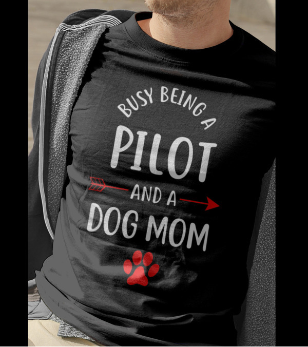 Busy Being A Pilot And A Dog Mom T-Shirt