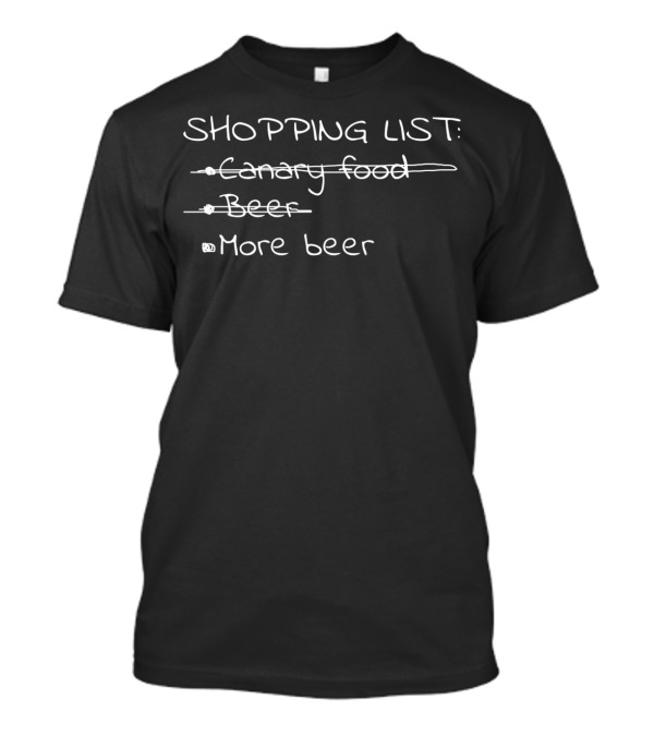 Shopping List Canary Food Beef More Beer Funny Drinking Saying T-Shirt