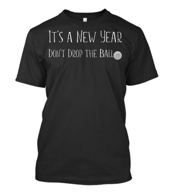 It's A New Year Don't Drop The Ball T-Shirt