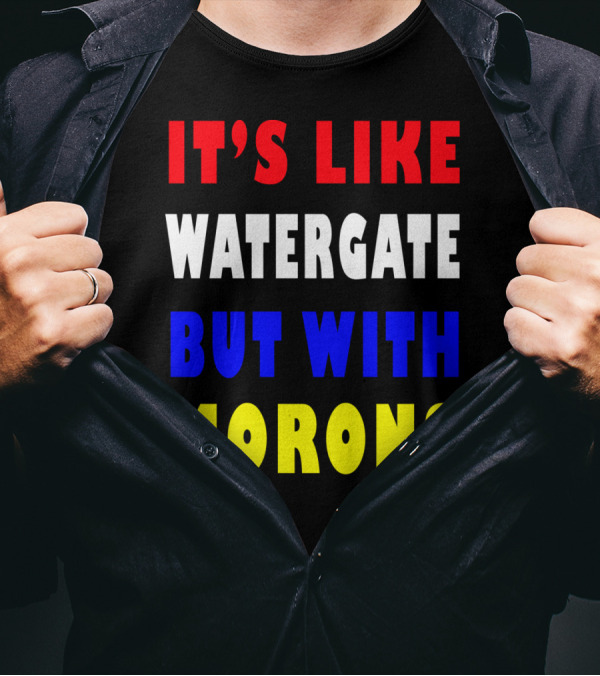 IT'S LIKE WATERGATE BUT WITH MORONS T-Shirt