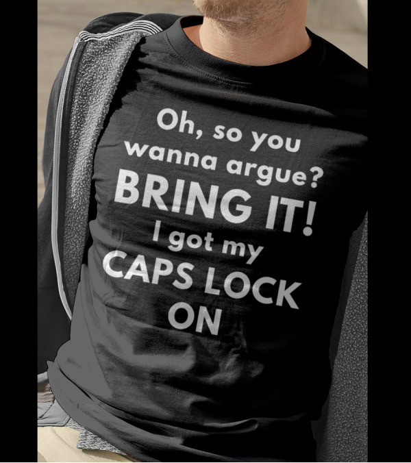 Oh So You Wanna Argue Bring It I Got My Caps Lock On T-Shirt