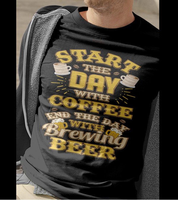 Start The Day With Coffee End The Day With Brewing Beer T-Shirt