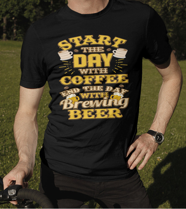 Start The Day With Coffee End The Day With Brewing Beer T-Shirt