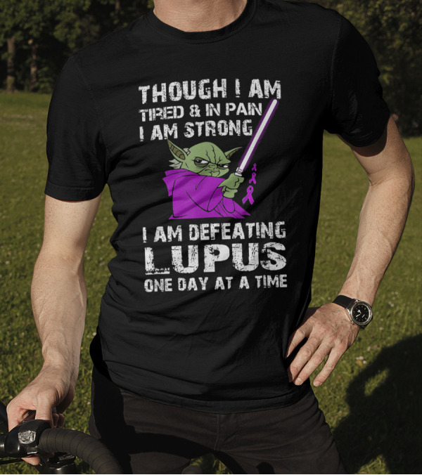 THOUGH I AM TIRED AND IN PAIN I AM STRONG I AM DEFEATING LUPUS ONE DAY AT A TIME T-Shirt