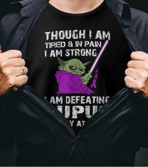 THOUGH I AM TIRED AND IN PAIN I AM STRONG I AM DEFEATING LUPUS ONE DAY AT A TIME T-Shirt