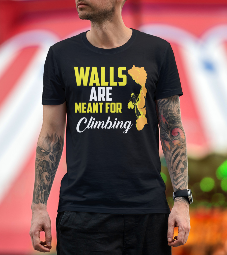 WALLS ARE MEANT FOR CLIMBING Climb Exercise Climber T-Shirt