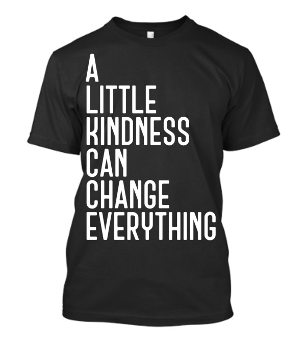 A Little Kindness Can Change Everything Positive Message T-Shirt