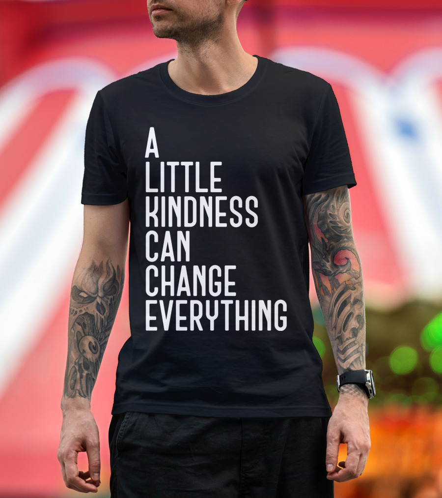 A Little Kindness Can Change Everything Positive Message T-Shirt