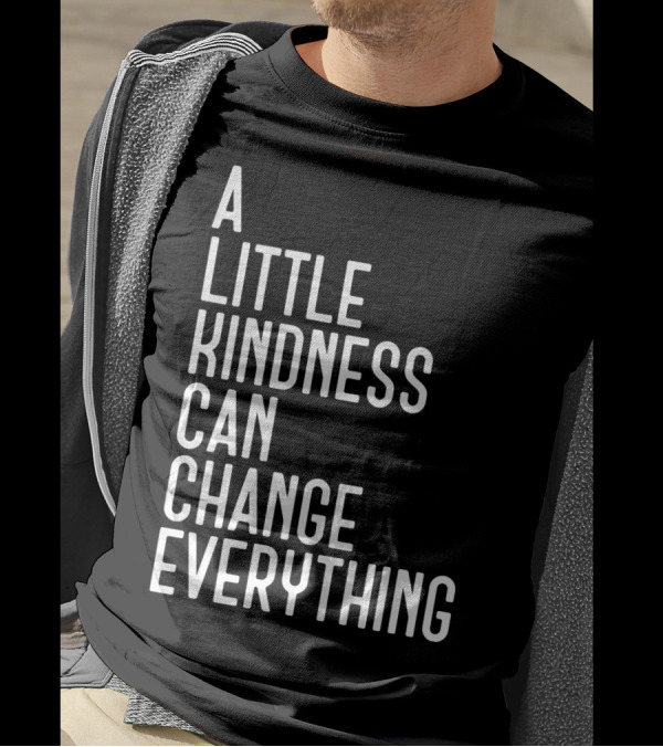 A Little Kindness Can Change Everything Positive Message T-Shirt