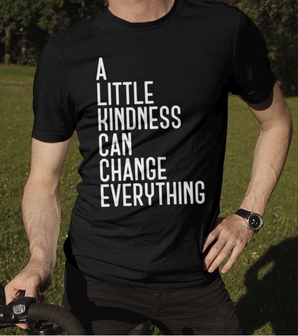 A Little Kindness Can Change Everything Positive Message T-Shirt