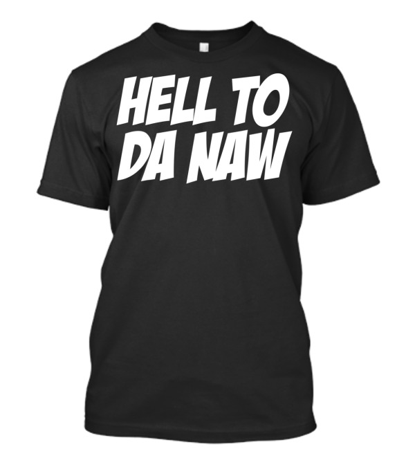 HELL TO DA NAW FUNNY NO NO T-Shirt