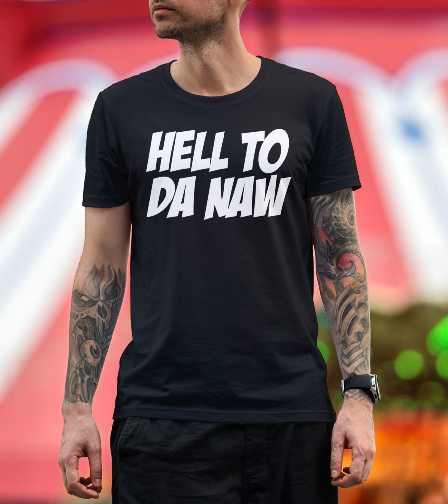 HELL TO DA NAW FUNNY NO NO T-Shirt