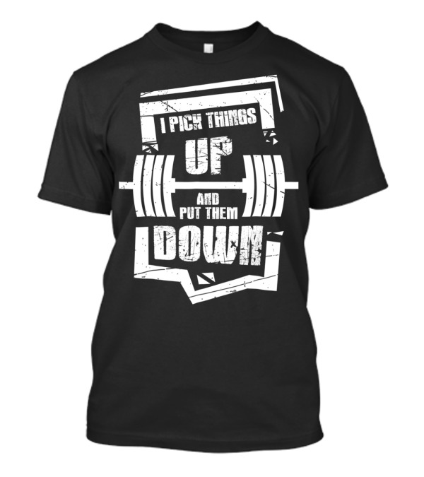 I PICK THINGS UP AND PUT THEM DOWN STYLISED WEIGHTLIFTING MOTIF T-Shirt