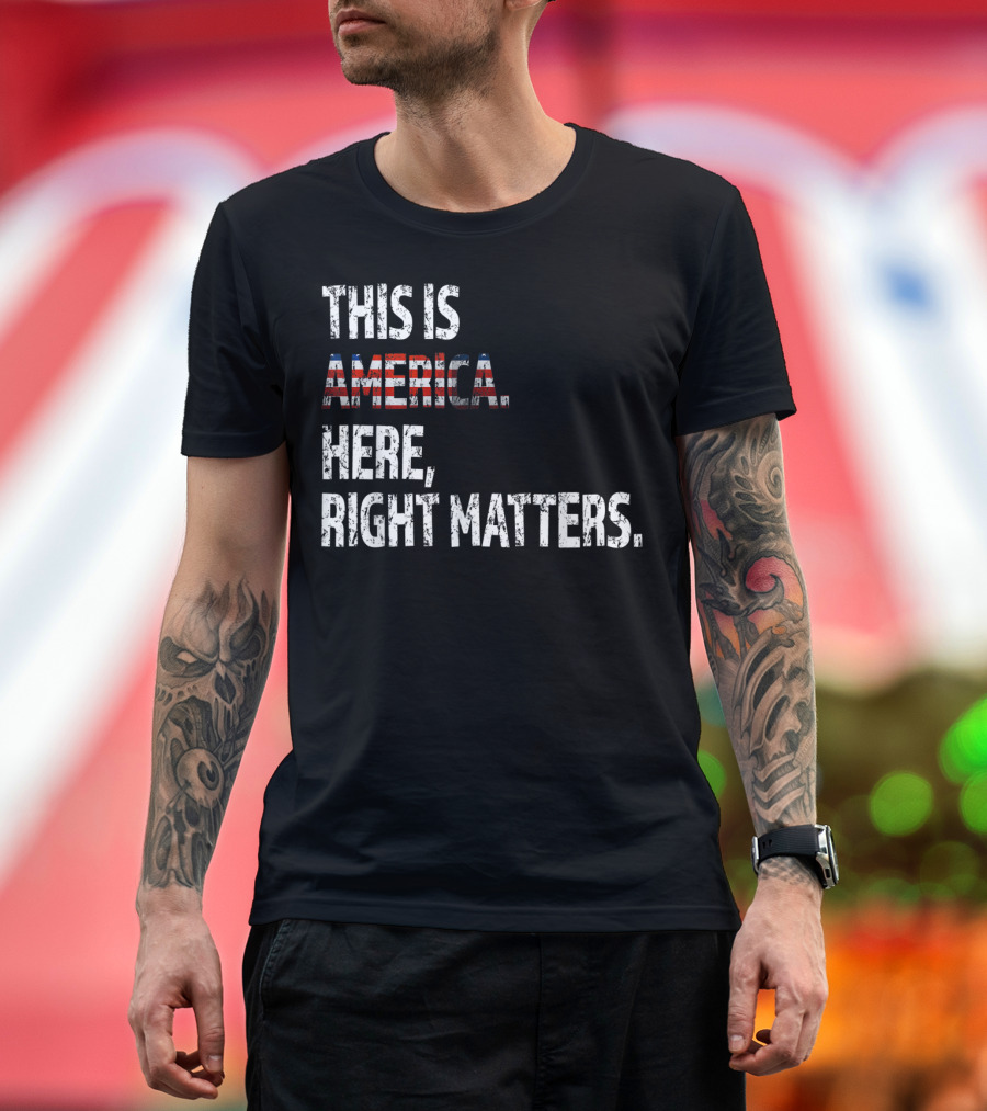 THIS IS AMERICA HERE RIGHT MATTERS USA Flag T-Shirt