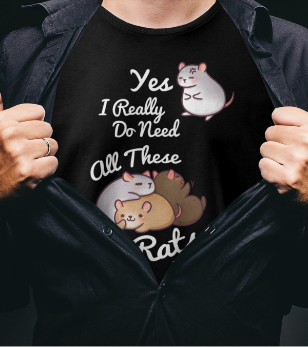 Yes I Really Do Need All These Rats T-Shirt