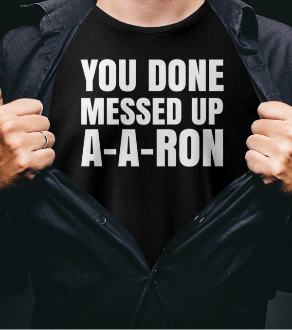 YOU DONE MESSED UP A-A-RON FUNNY TEACHERS HUMOR ICONIC T-Shirt