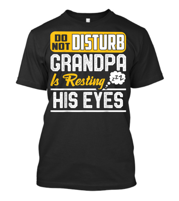 Do Not Disturb Grandpa Is Resting His Eyes ZZZ T-Shirt