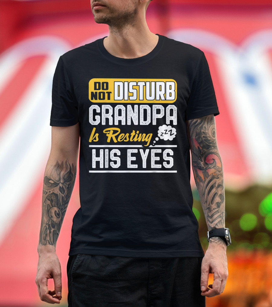 Do Not Disturb Grandpa Is Resting His Eyes ZZZ T-Shirt