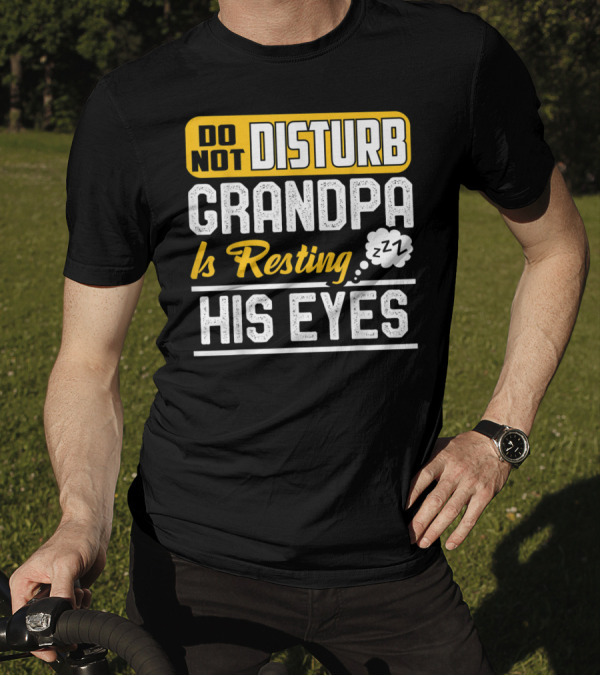 Do Not Disturb Grandpa Is Resting His Eyes ZZZ T-Shirt