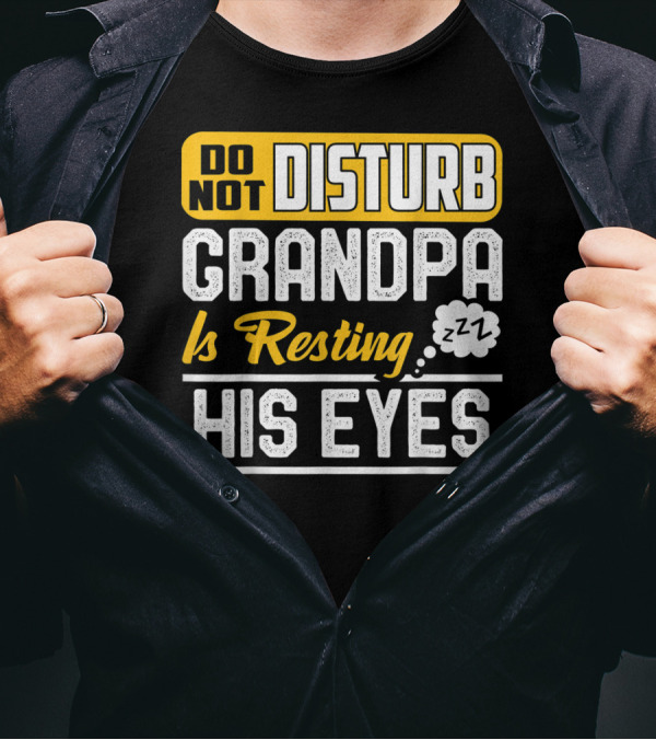 Do Not Disturb Grandpa Is Resting His Eyes ZZZ T-Shirt