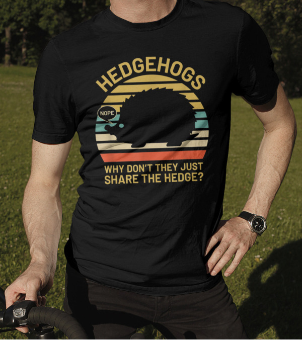Hedgehogs Nope Why Don't They Just Share The Hedge T-Shirt