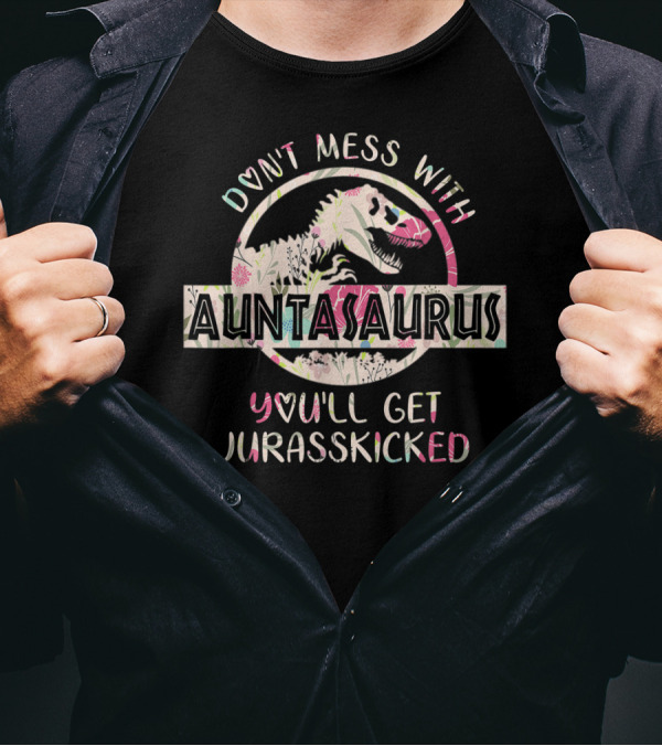 Don't Mess With Auntasaurus You'll Get Jurasskicked T-Shirt