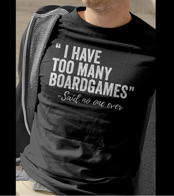 I Have Too Many Boardgames Said No One Ever T-Shirt