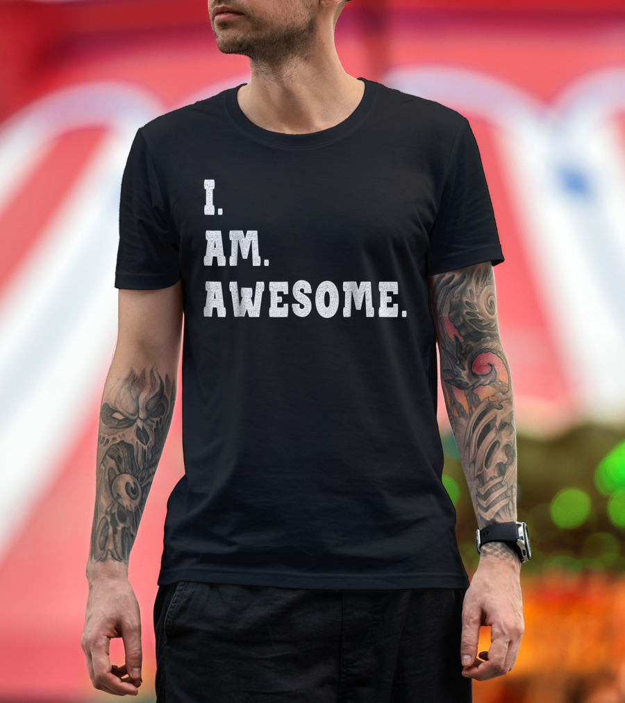I Am Awesome I'm Awesome Be Awesome For I'm Awesome T-Shirt