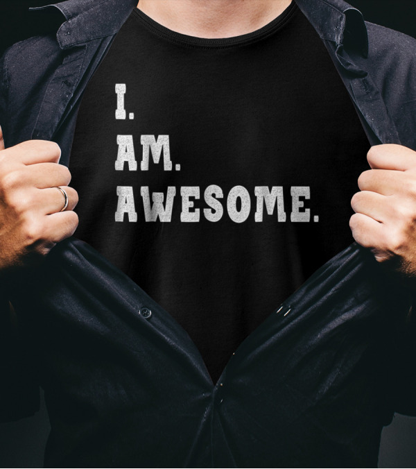 I Am Awesome I'm Awesome Be Awesome For I'm Awesome T-Shirt