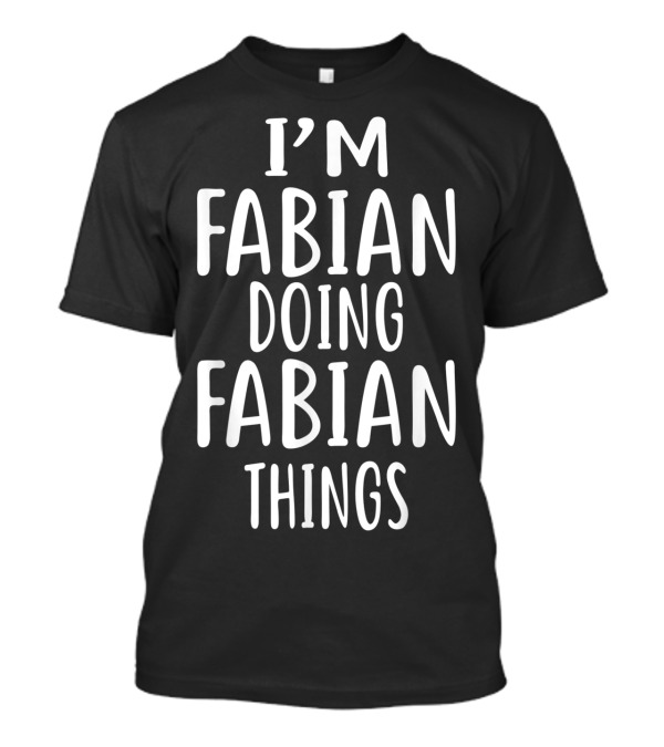 I’m Fabian Happily Engaging In All My Fabian Things T-Shirt