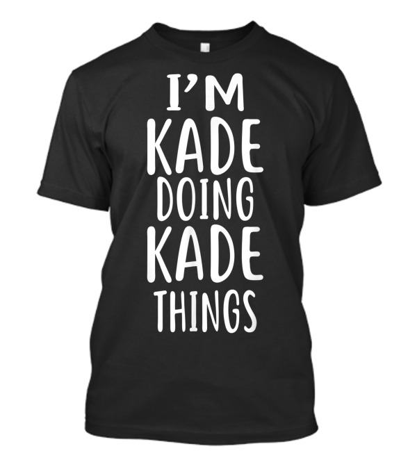 I'm Kade Doing Kade Things T-Shirt