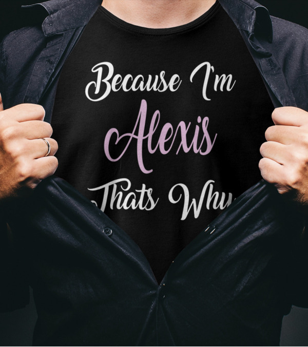 Because I'm Alexis That's Why T-Shirt