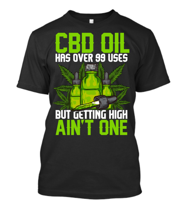 CBD Oil Has Over 99 Uses But Getting High Ain't One T-Shirt