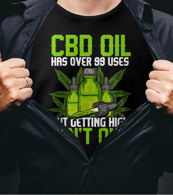 CBD Oil Has Over 99 Uses But Getting High Ain't One T-Shirt