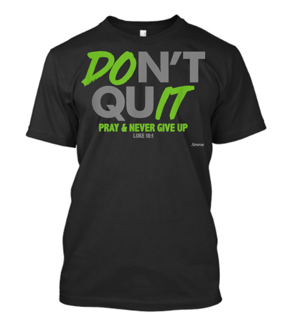 DON'T QUIT PRAY And NEVER GIVE UP LUKE 18:1 SOTIRIA T-Shirt