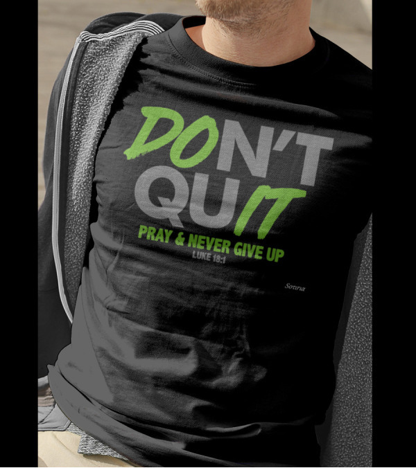 DON'T QUIT PRAY And NEVER GIVE UP LUKE 18:1 SOTIRIA T-Shirt