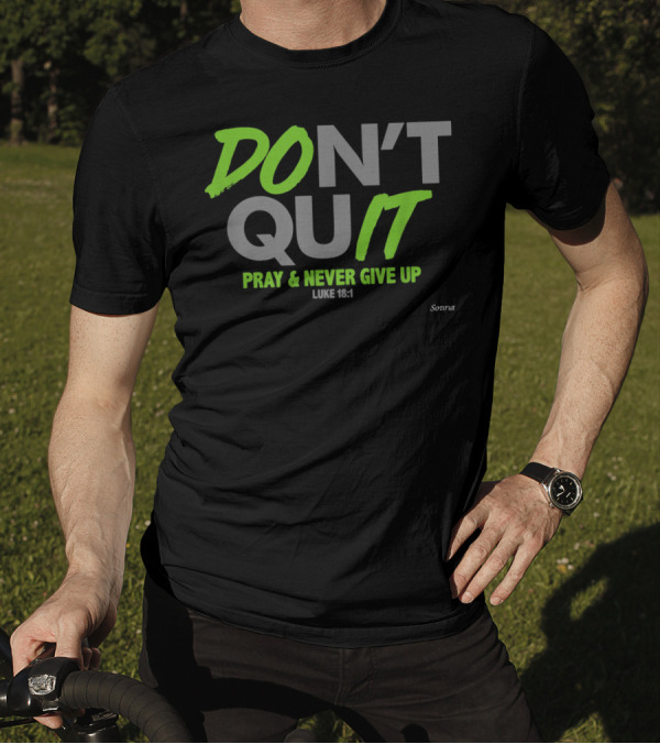 DON'T QUIT PRAY And NEVER GIVE UP LUKE 18:1 SOTIRIA T-Shirt