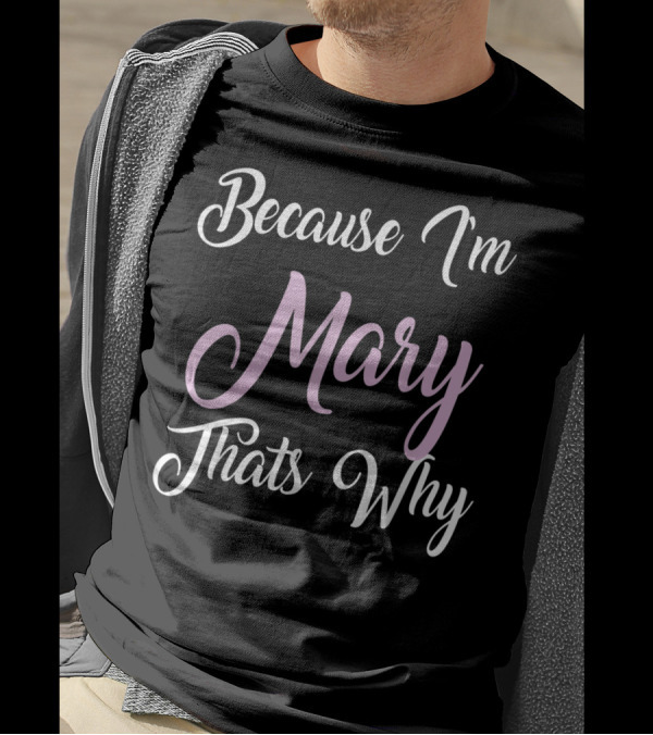 Because I'm Mary That's Why Mary Name T-Shirt
