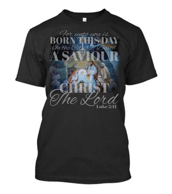 For Unto You Is Born This Day In The City Of David A Saviour Which Is Christ The Lord Luke 2:11 T-Shirt