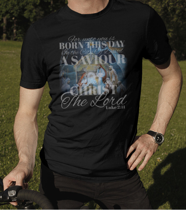 For Unto You Is Born This Day In The City Of David A Saviour Which Is Christ The Lord Luke 2:11 T-Shirt