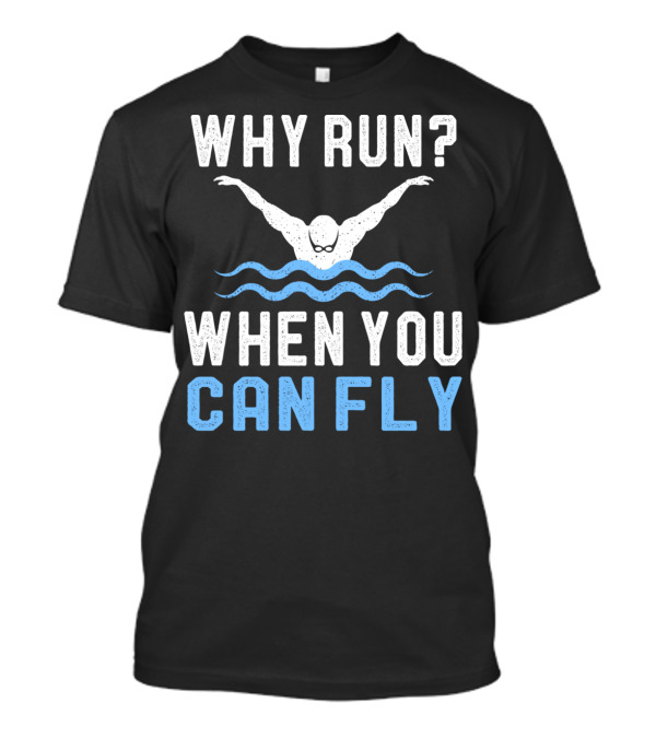 Why Run When You Can Fly Swimming Humor T-Shirt