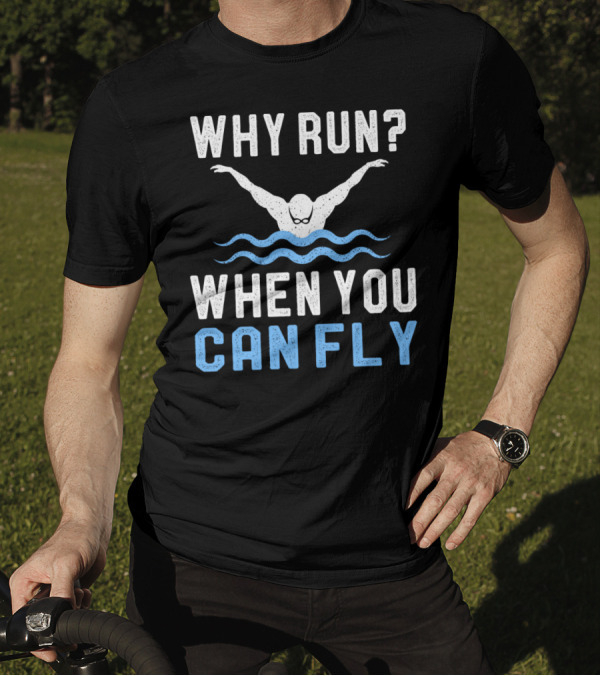 Why Run When You Can Fly Swimming Humor T-Shirt