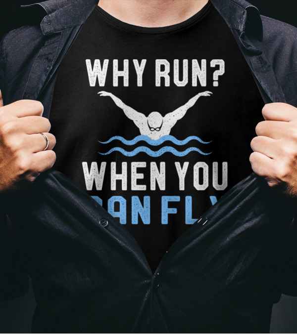 Why Run When You Can Fly Swimming Humor T-Shirt